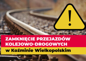 Zamknięcie przejazdów kolejowo-drogowych w Koźminie Wielkopolskim